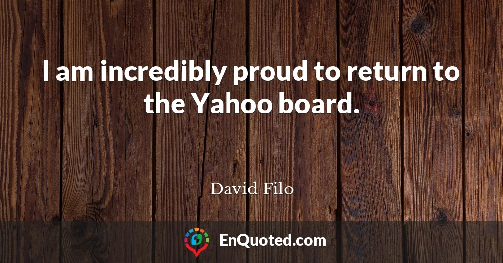 I am incredibly proud to return to the Yahoo board.