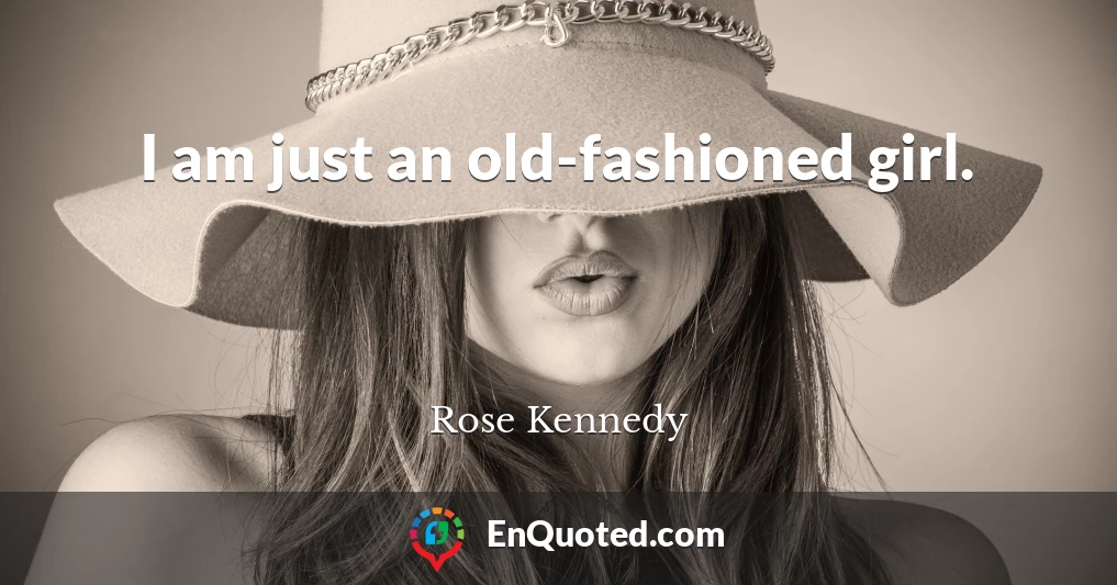 I am just an old-fashioned girl.