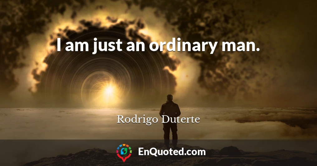 I am just an ordinary man.