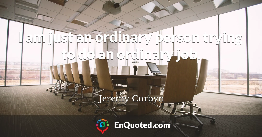 I am just an ordinary person trying to do an ordinary job.