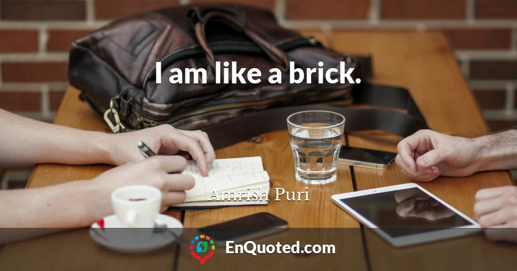 I am like a brick.