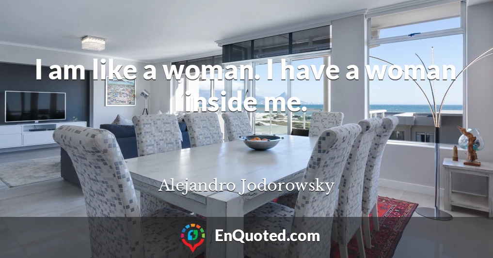 I am like a woman. I have a woman inside me.
