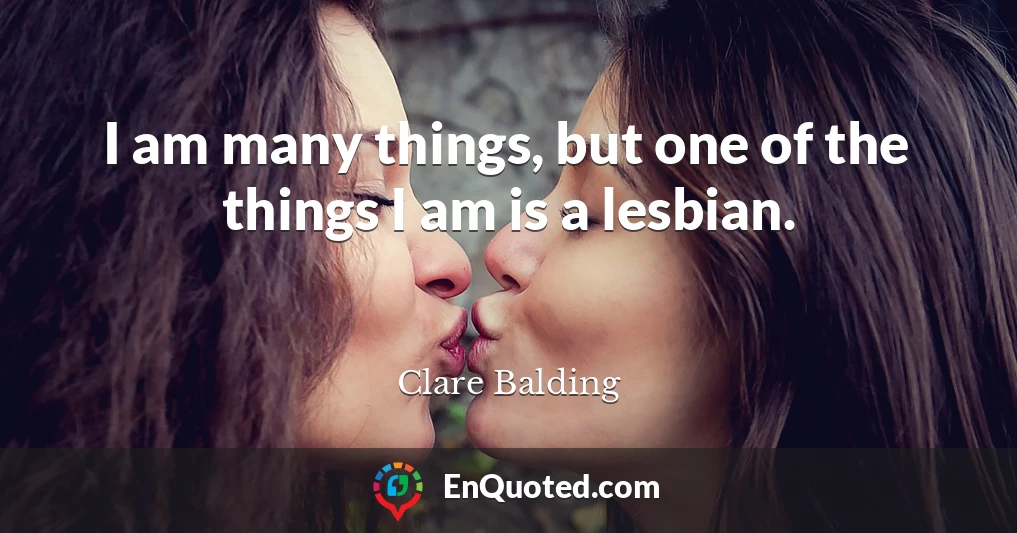I am many things, but one of the things I am is a lesbian.
