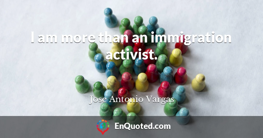 I am more than an immigration activist.