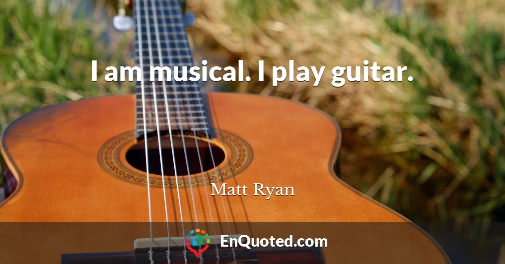 I am musical. I play guitar.