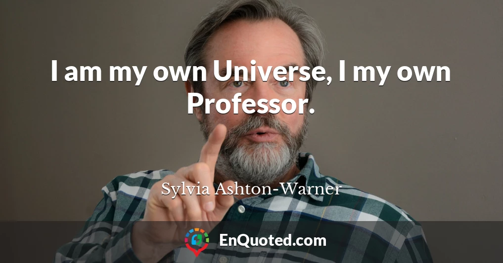 I am my own Universe, I my own Professor.