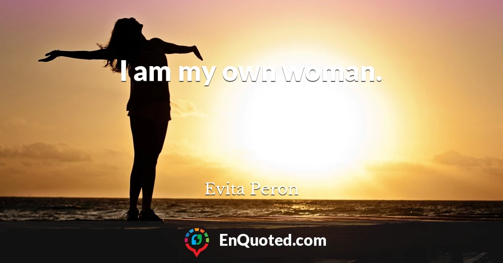 I am my own woman.
