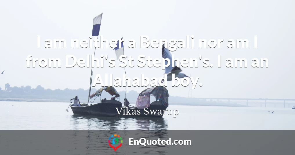 I am neither a Bengali nor am I from Delhi's St Stephen's. I am an Allahabad boy.
