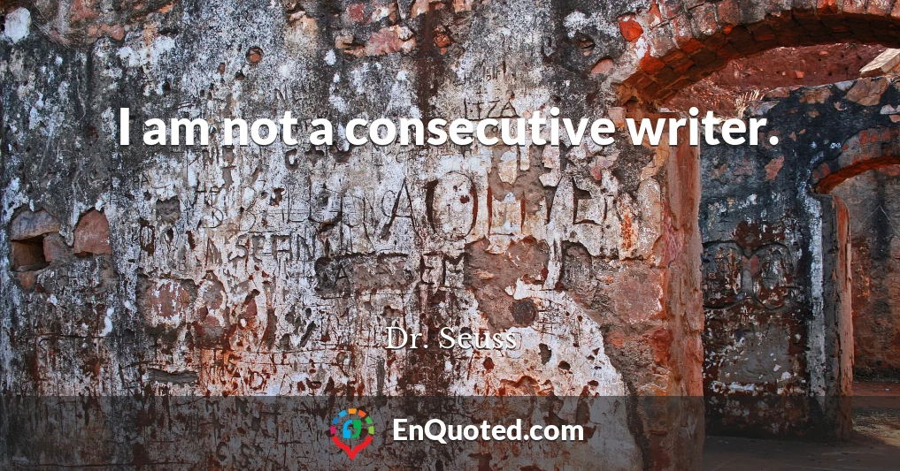 I am not a consecutive writer.