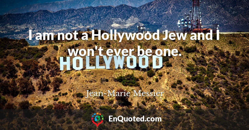 I am not a Hollywood Jew and I won't ever be one.