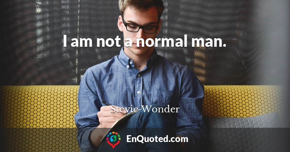 I am not a normal man.