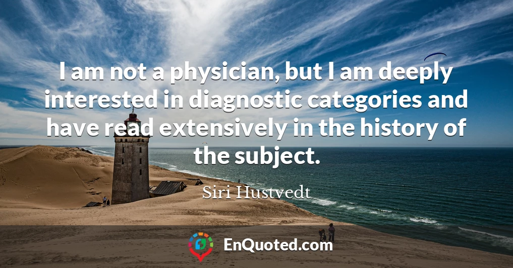 I am not a physician, but I am deeply interested in diagnostic categories and have read extensively in the history of the subject.
