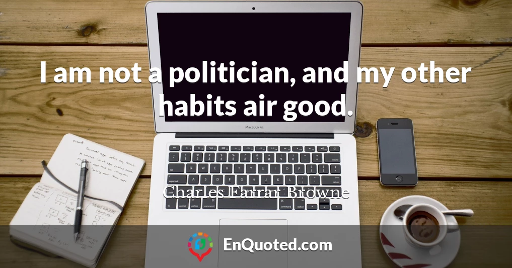I am not a politician, and my other habits air good.