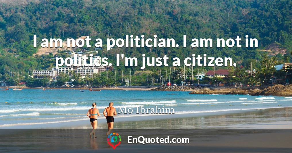 I am not a politician. I am not in politics. I'm just a citizen.