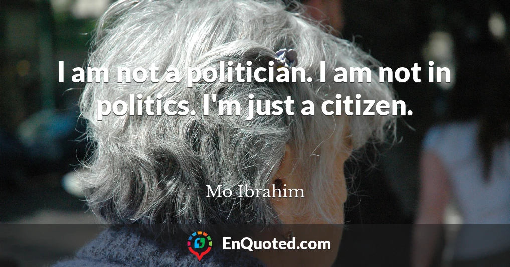 I am not a politician. I am not in politics. I'm just a citizen.