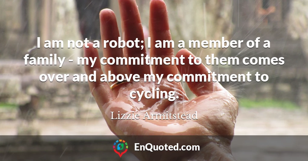 I am not a robot; I am a member of a family - my commitment to them comes over and above my commitment to cycling.