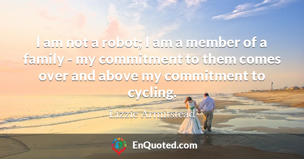 I am not a robot; I am a member of a family - my commitment to them comes over and above my commitment to cycling.