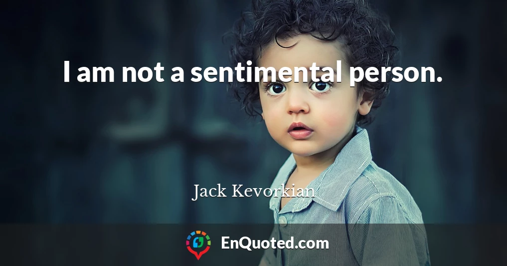 I am not a sentimental person.