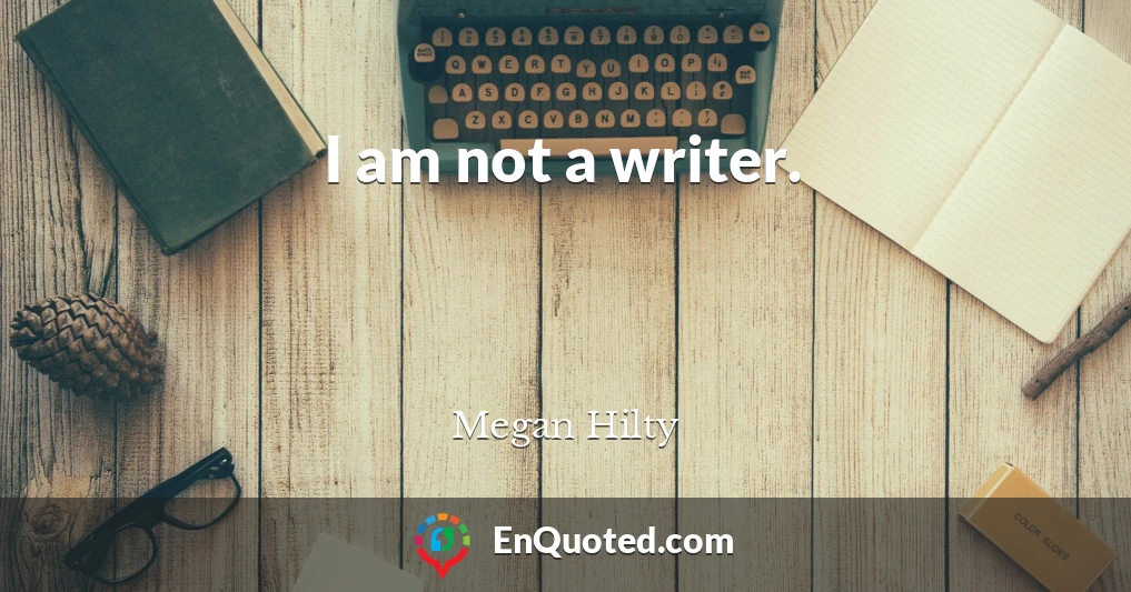 I am not a writer.