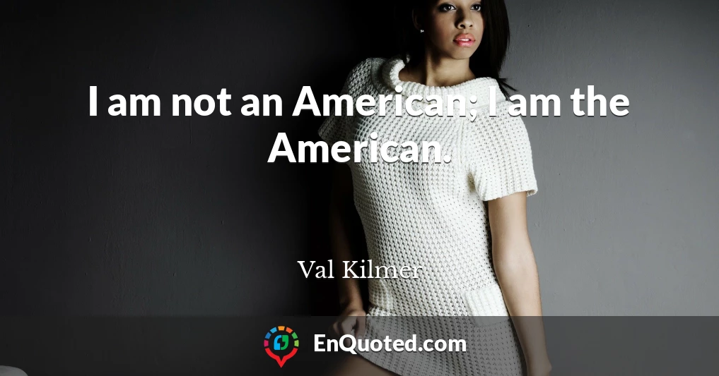I am not an American; I am the American.