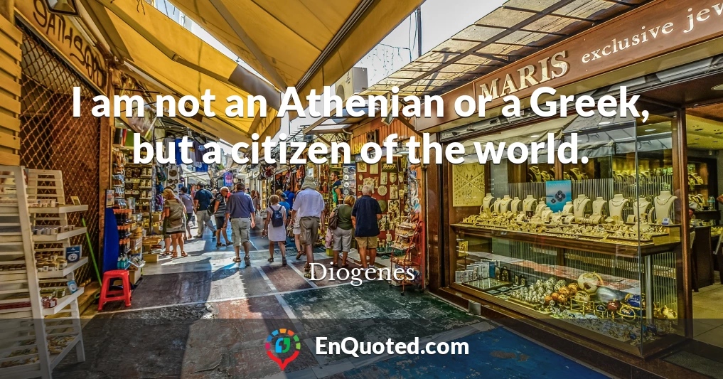 I am not an Athenian or a Greek, but a citizen of the world.