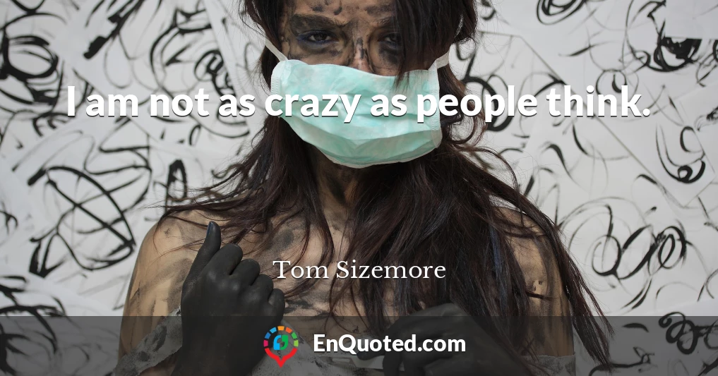 I am not as crazy as people think.