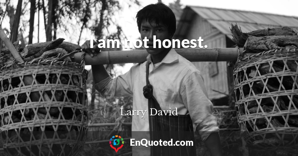 I am not honest.