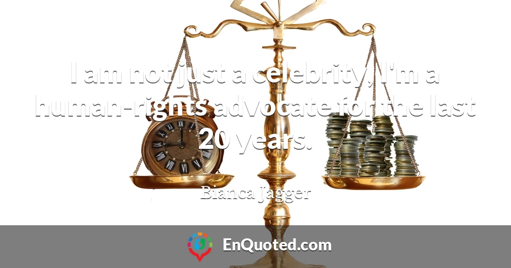 I am not just a celebrity, I'm a human-rights advocate for the last 20 years.
