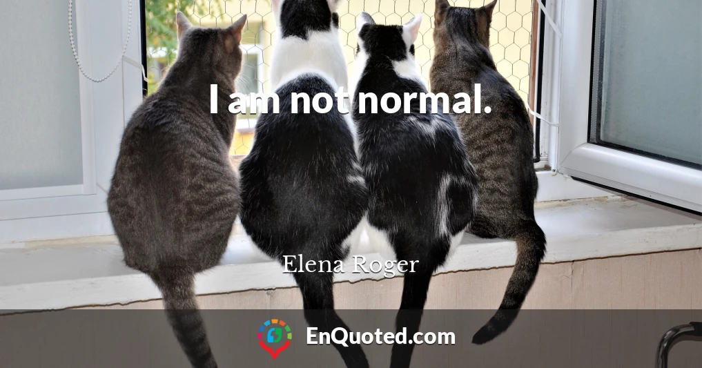 I am not normal.