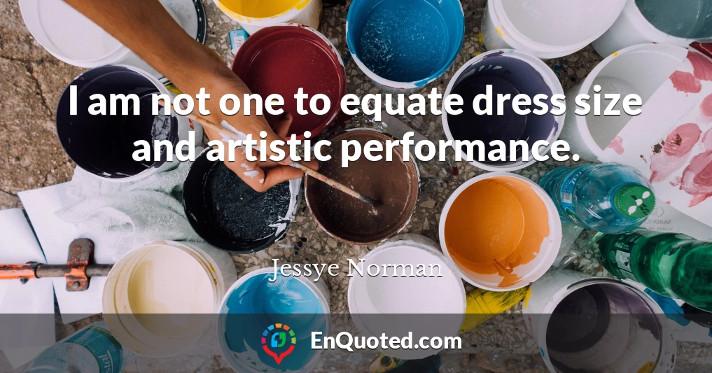 I am not one to equate dress size and artistic performance.