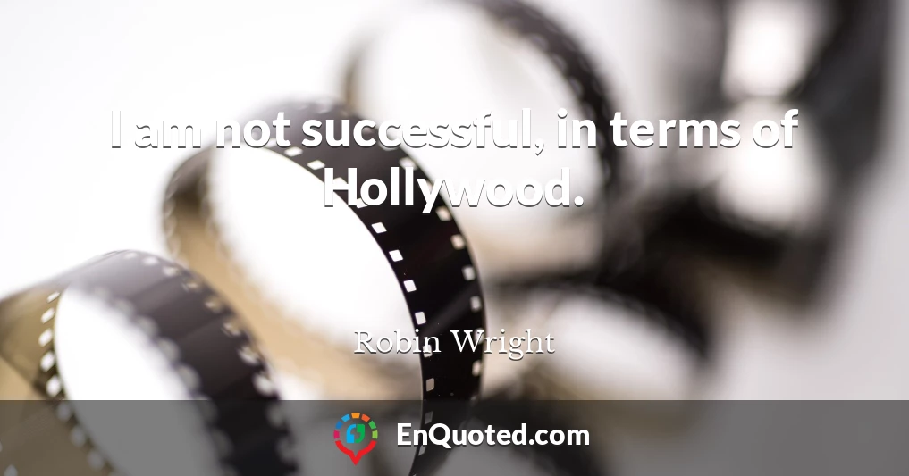 I am not successful, in terms of Hollywood.