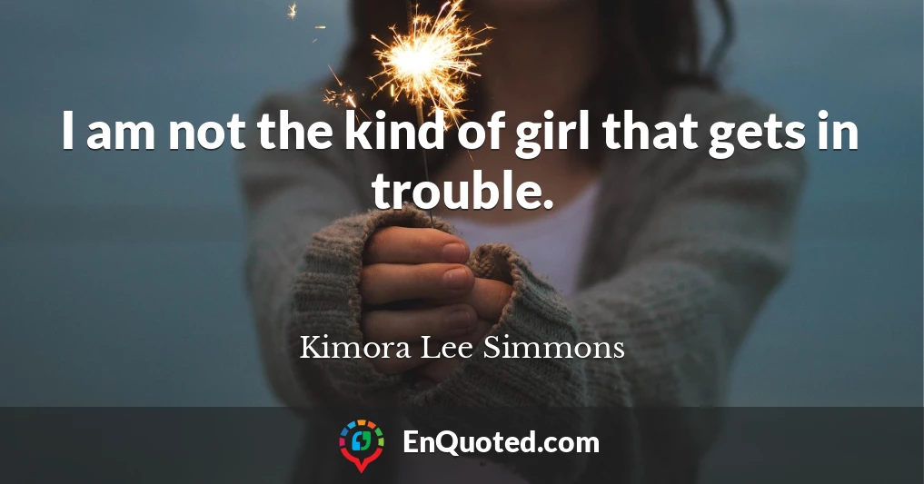 I am not the kind of girl that gets in trouble.