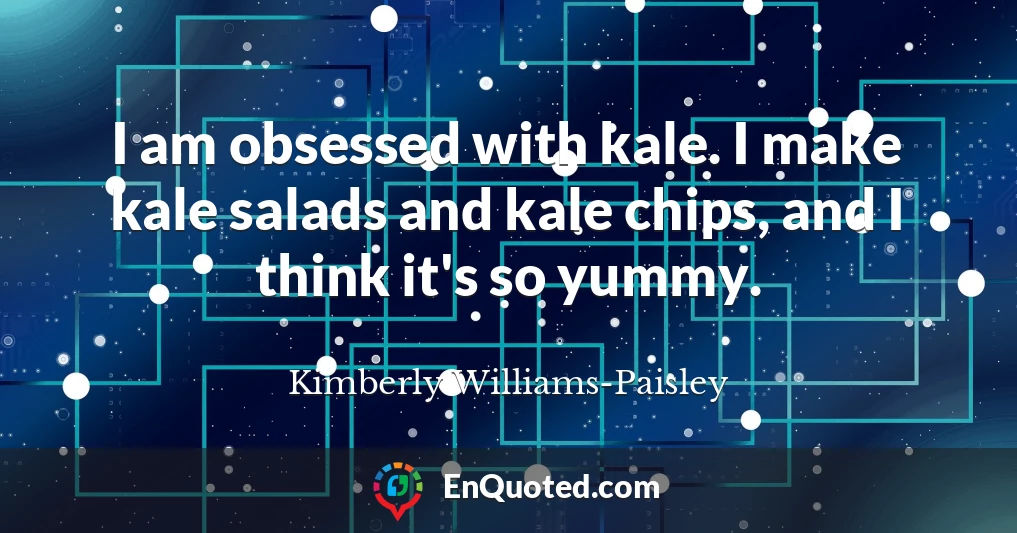 I am obsessed with kale. I make kale salads and kale chips, and I think it's so yummy.