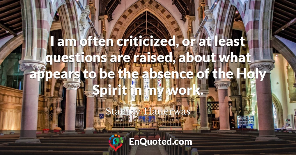 I am often criticized, or at least questions are raised, about what appears to be the absence of the Holy Spirit in my work.
