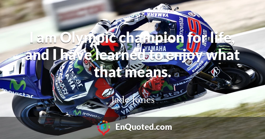 I am Olympic champion for life, and I have learned to enjoy what that means.