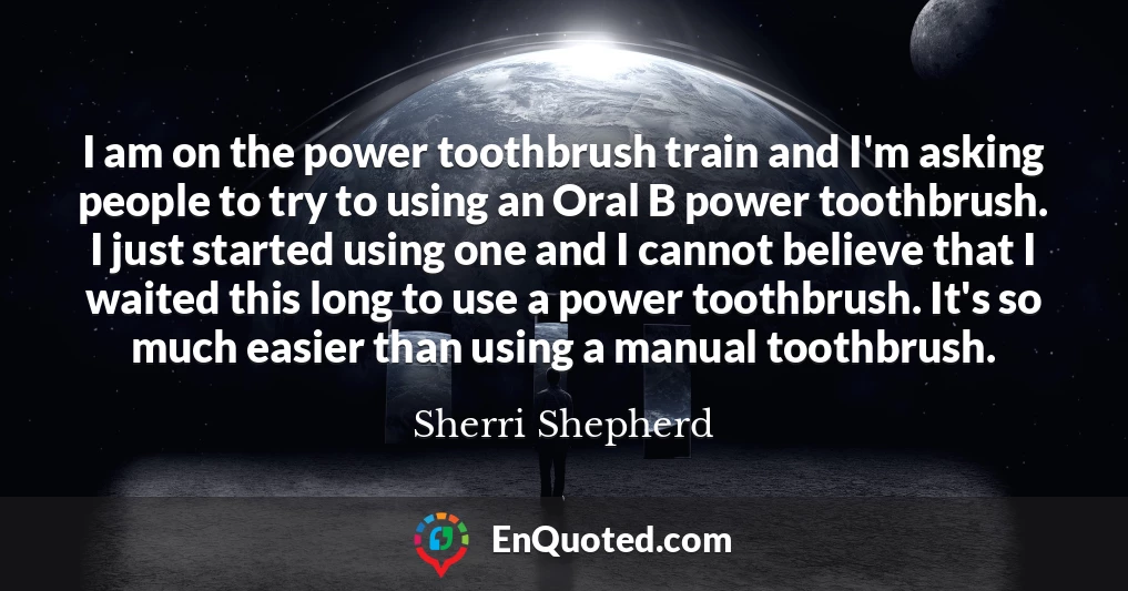 I am on the power toothbrush train and I'm asking people to try to using an Oral B power toothbrush. I just started using one and I cannot believe that I waited this long to use a power toothbrush. It's so much easier than using a manual toothbrush.