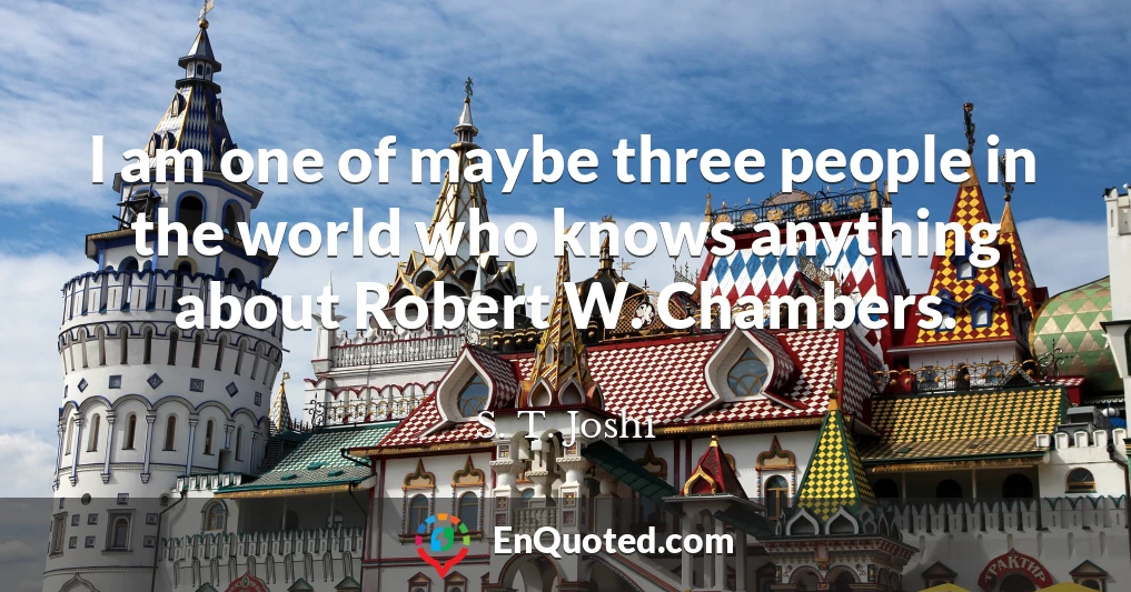 I am one of maybe three people in the world who knows anything about Robert W. Chambers.