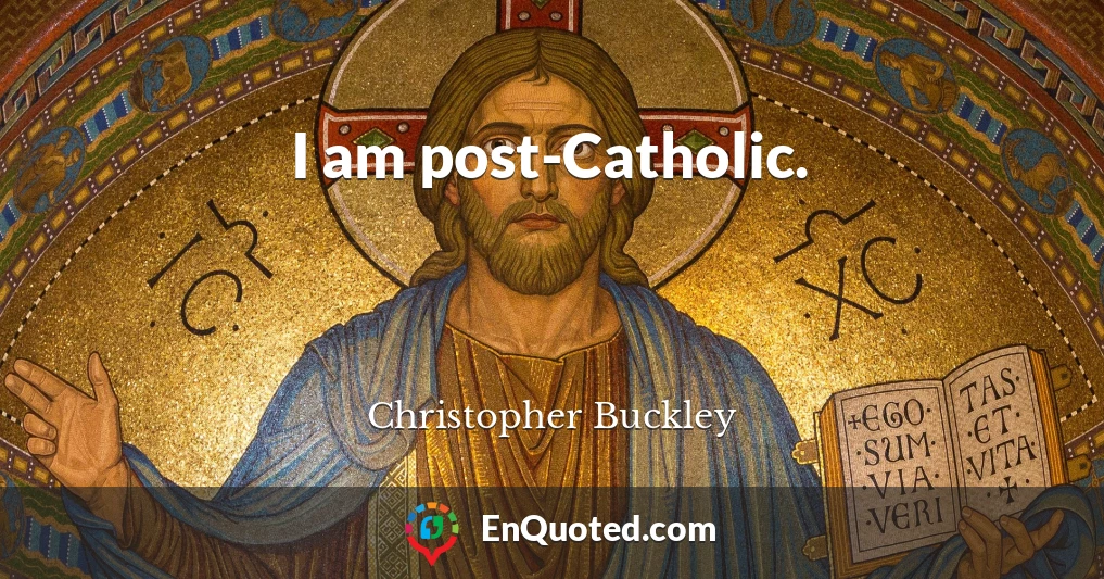 I am post-Catholic.