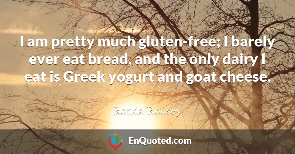 I am pretty much gluten-free; I barely ever eat bread, and the only dairy I eat is Greek yogurt and goat cheese.