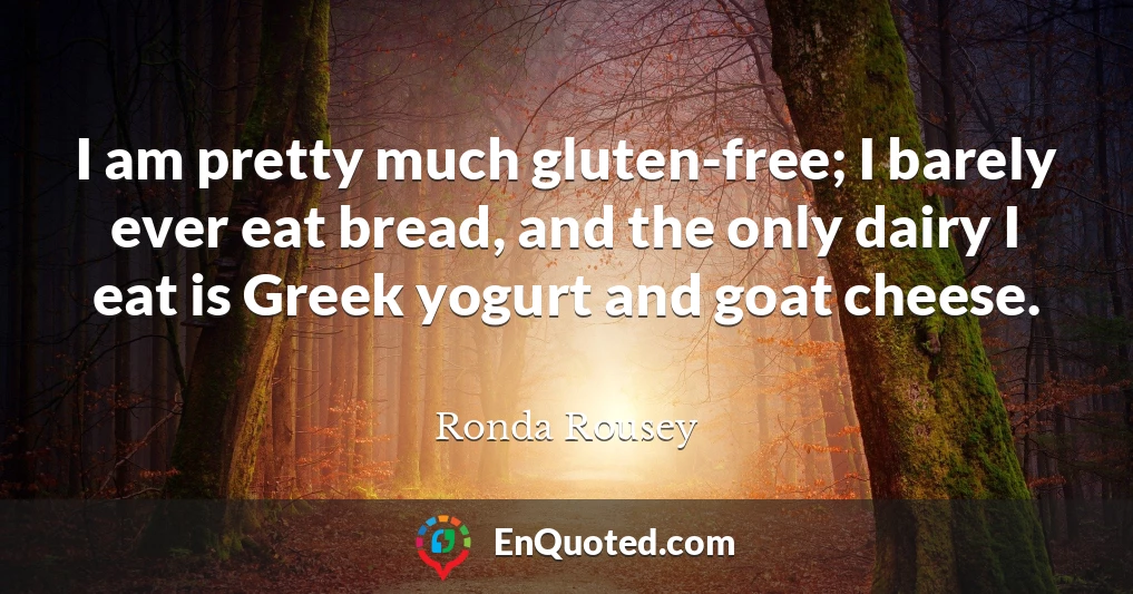 I am pretty much gluten-free; I barely ever eat bread, and the only dairy I eat is Greek yogurt and goat cheese.