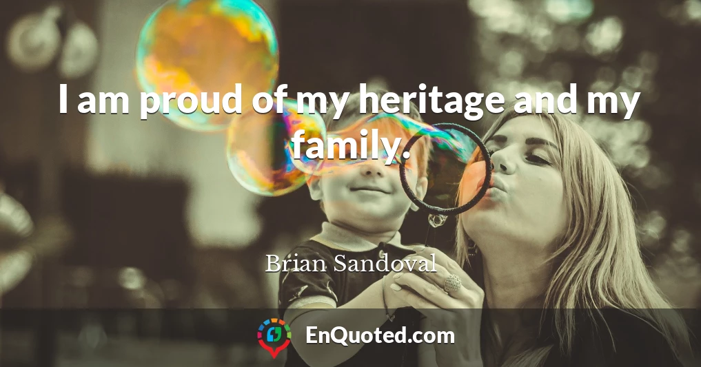 I am proud of my heritage and my family.