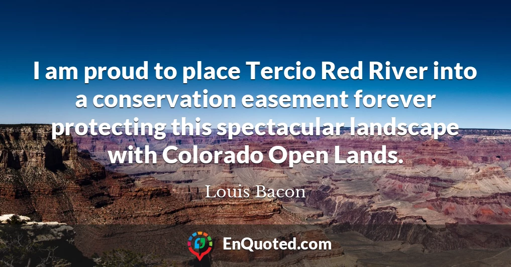 I am proud to place Tercio Red River into a conservation easement forever protecting this spectacular landscape with Colorado Open Lands.