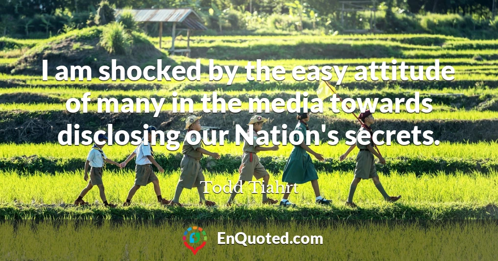 I am shocked by the easy attitude of many in the media towards disclosing our Nation's secrets.