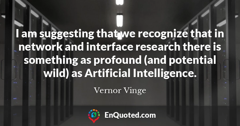 I am suggesting that we recognize that in network and interface research there is something as profound (and potential wild) as Artificial Intelligence.