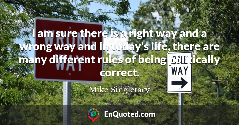 I am sure there is a right way and a wrong way and in today's life, there are many different rules of being politically correct.