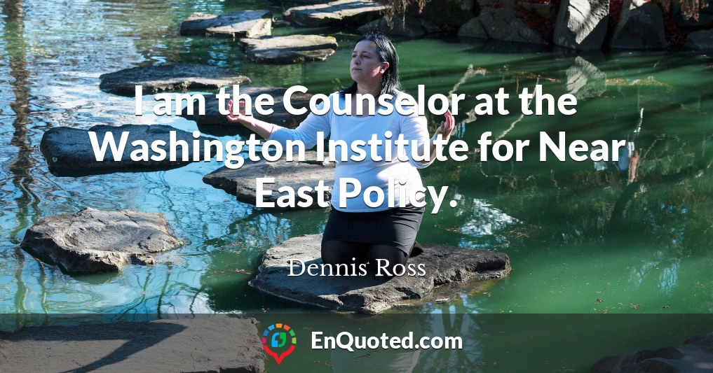 I am the Counselor at the Washington Institute for Near East Policy.