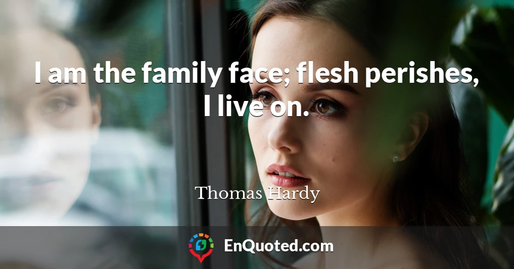 I am the family face; flesh perishes, I live on.