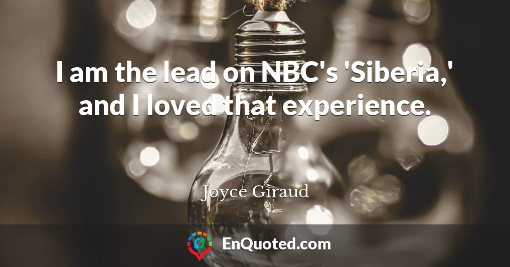 I am the lead on NBC's 'Siberia,' and I loved that experience.