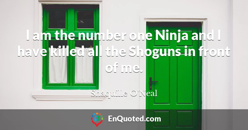 I am the number one Ninja and I have killed all the Shoguns in front of me.