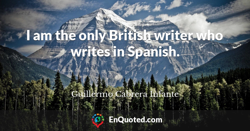 I am the only British writer who writes in Spanish.